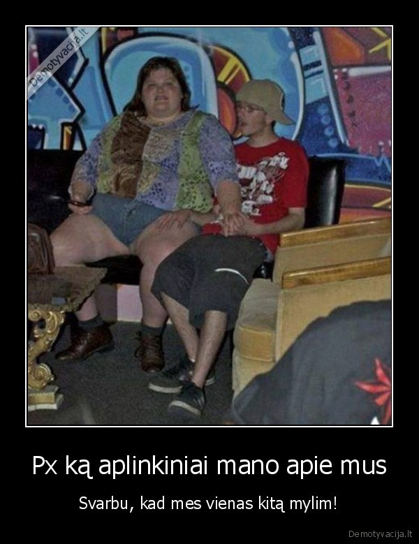 Px ką aplinkiniai mano apie mus