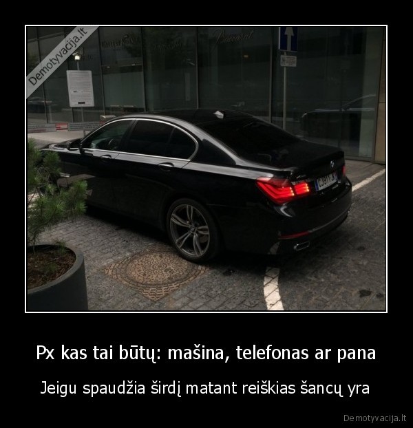 Px kas tai būtų: mašina, telefonas ar pana