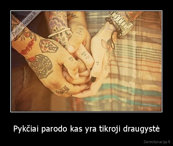 Pykčiai parodo kas yra tikroji draugystė