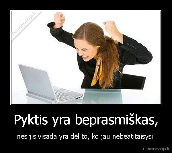 Pyktis yra beprasmiškas,