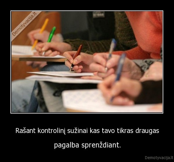 Rašant kontrolinį sužinai kas tavo tikras draugas
