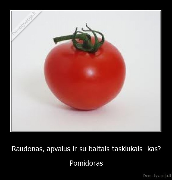 Raudonas, apvalus ir su baltais taskiukais- kas?