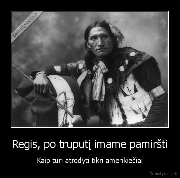 Regis, po truputį imame pamiršti