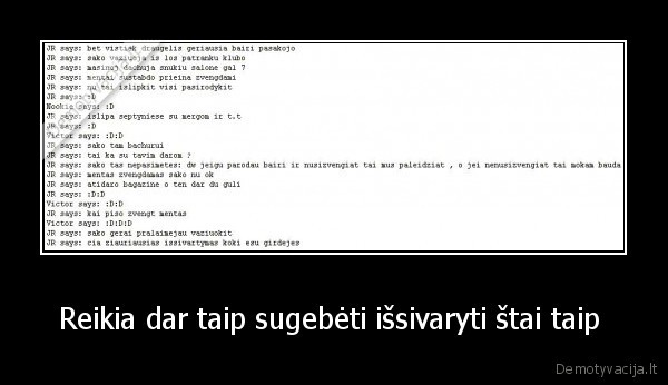 Reikia dar taip sugebėti išsivaryti štai taip 