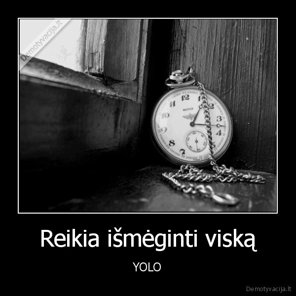 Reikia išmėginti viską