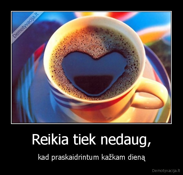 Reikia tiek nedaug,