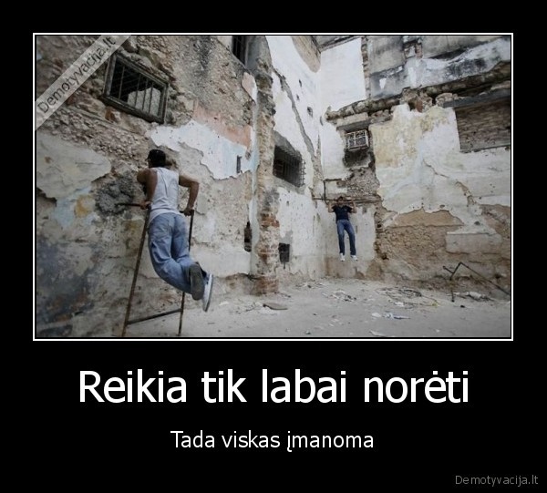 Reikia tik labai norėti