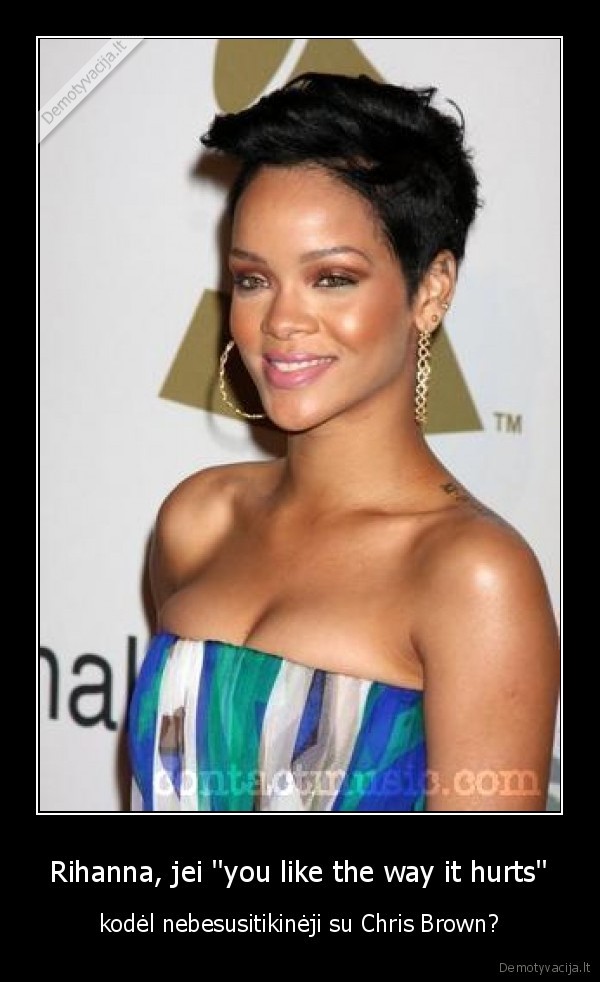 Rihanna, jei ''you like the way it hurts''