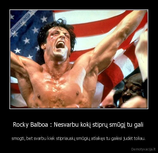 Rocky Balboa : Nesvarbu kokį stiprų smūgį tu gali 