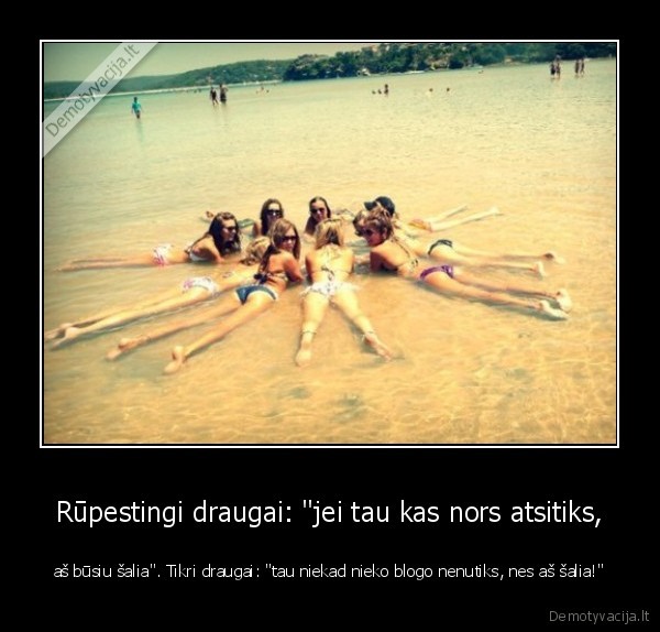 Rūpestingi draugai: &quot;jei tau kas nors atsitiks,