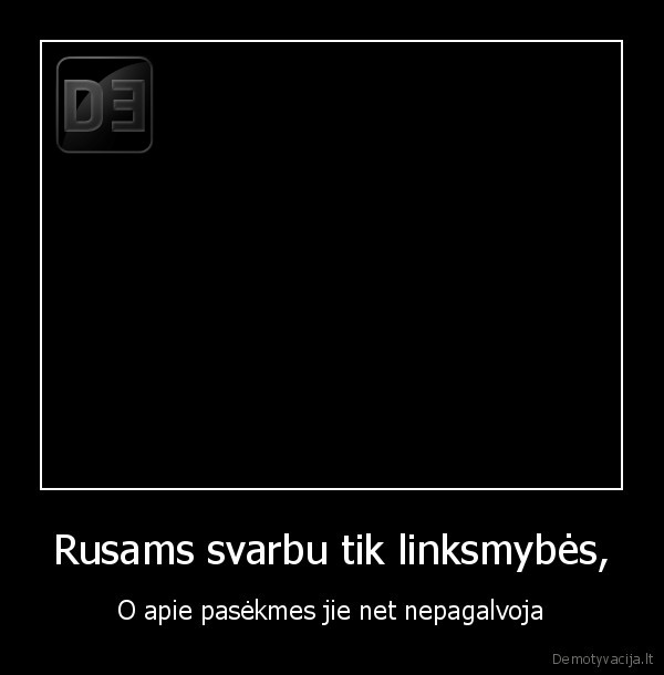 Rusams svarbu tik linksmybės,