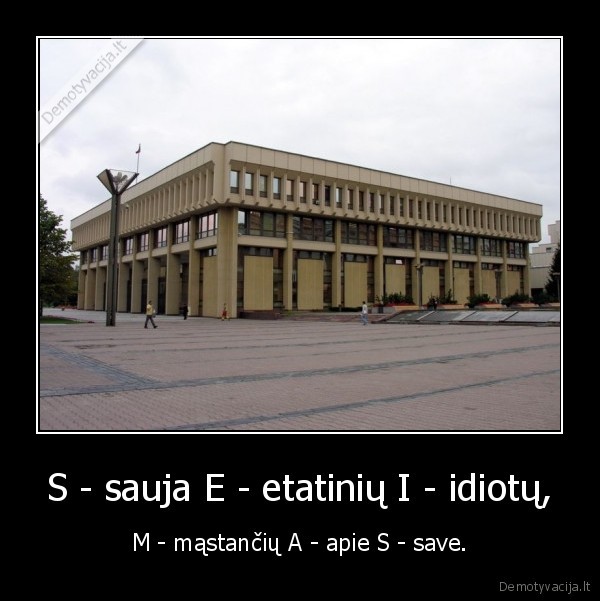 S - sauja E - etatinių I - idiotų,