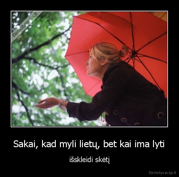 Sakai, kad myli lietų, bet kai ima lyti