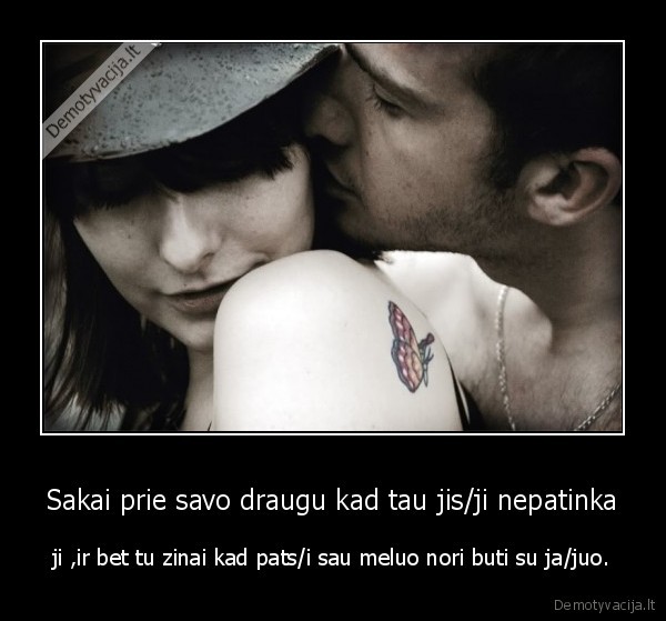 Sakai prie savo draugu kad tau jis/ji nepatinka
