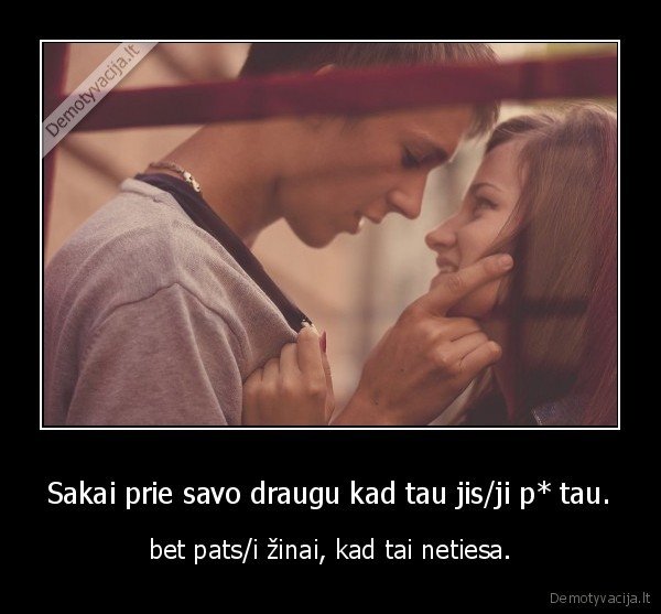 Sakai prie savo draugu kad tau jis/ji p* tau.