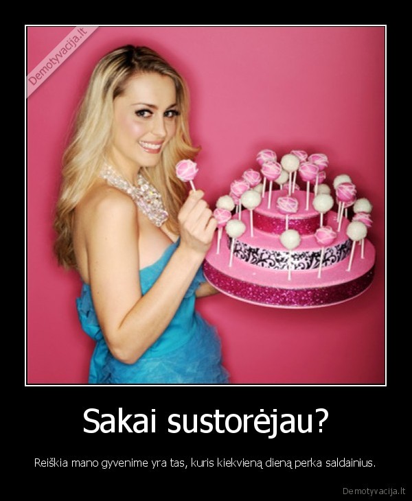 Sakai sustorėjau?