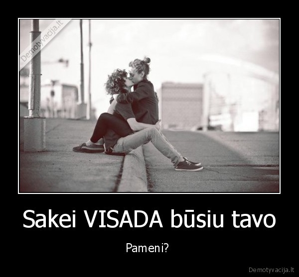 Sakei VISADA būsiu tavo