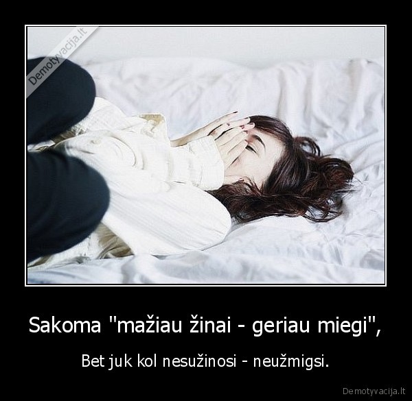 Sakoma &quot;mažiau žinai - geriau miegi&quot;,