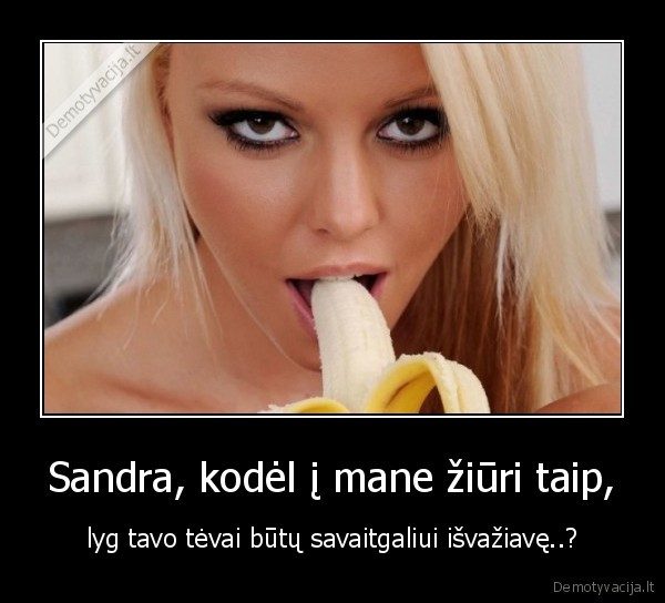 Sandra, kodėl į mane žiūri taip,