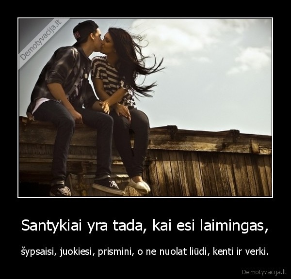 Santykiai yra tada, kai esi laimingas,