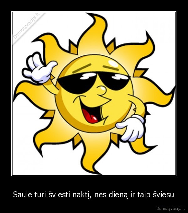 Saulė turi šviesti naktį, nes dieną ir taip šviesu