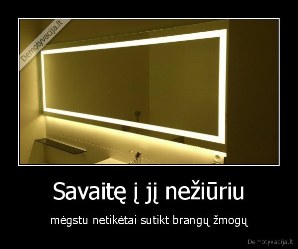 Savaitę į jį nežiūriu