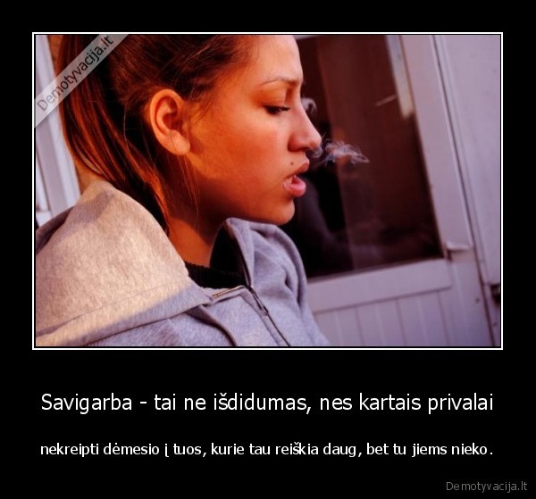 Savigarba - tai ne išdidumas, nes kartais privalai