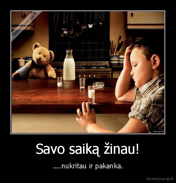 Savo saiką žinau!