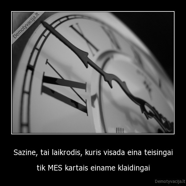 Sazine, tai laikrodis, kuris visada eina teisingai
