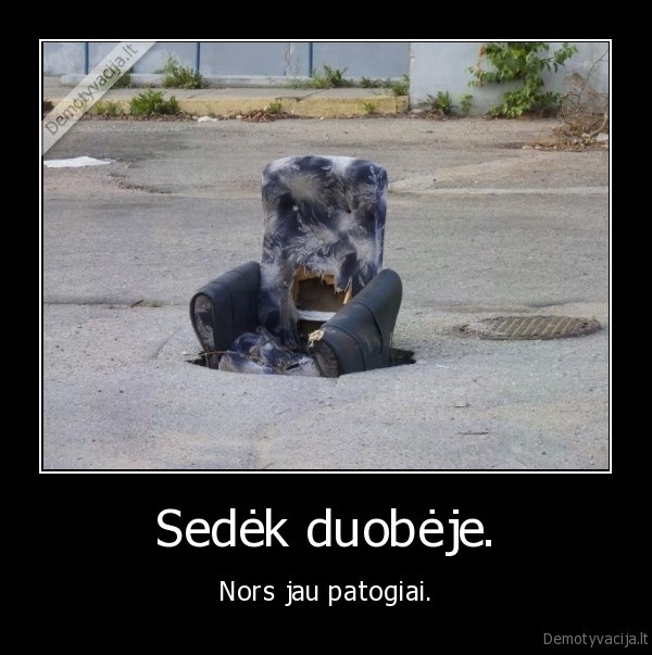 Sedėk duobėje.
