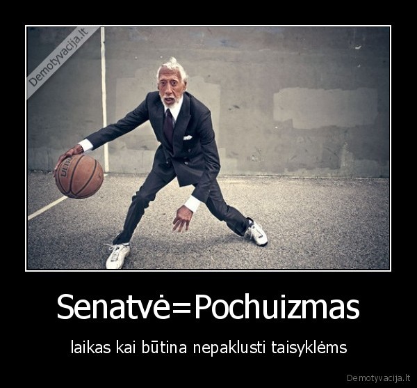 Senatvė=Pochuizmas