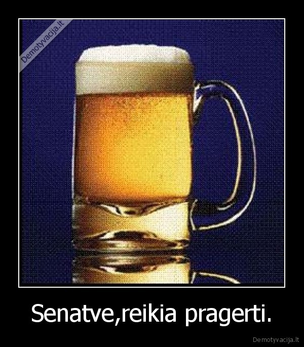 Senatve,reikia pragerti.