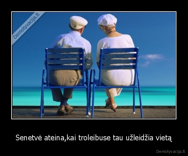 Senetvė ateina,kai troleibuse tau užleidžia vietą