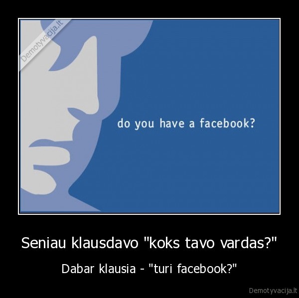 Seniau klausdavo &quot;koks tavo vardas?&quot;