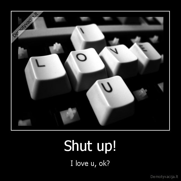 Shut up!