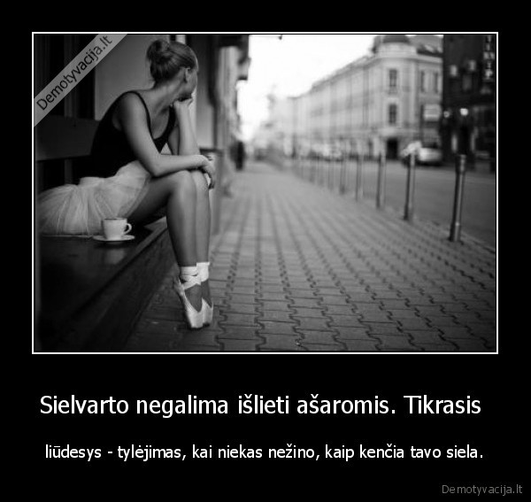 Sielvarto negalima išlieti ašaromis. Tikrasis 