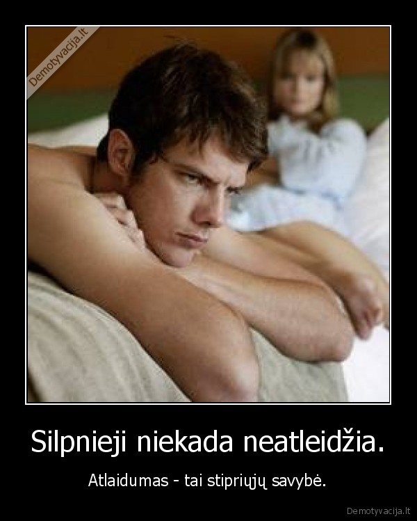 Silpnieji niekada neatleidžia.