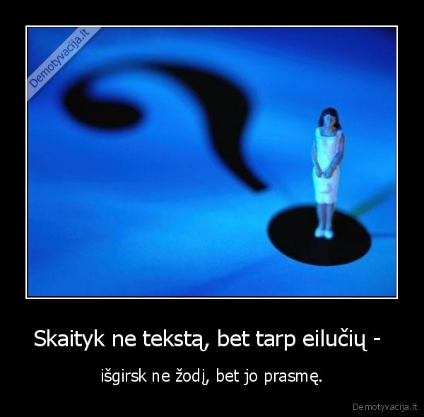 Skaityk ne tekstą, bet tarp eilučių - 