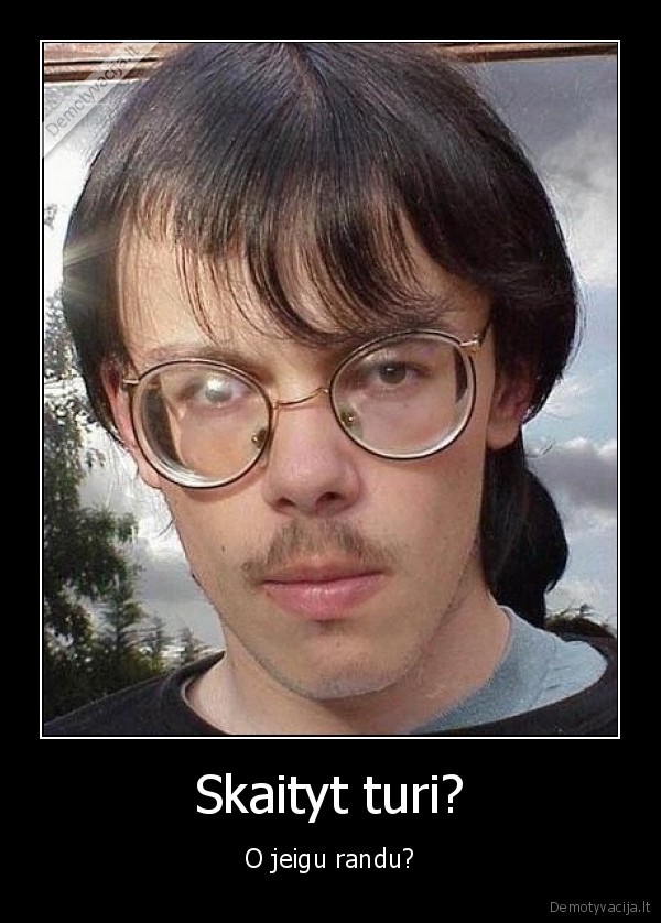 Skaityt turi?
