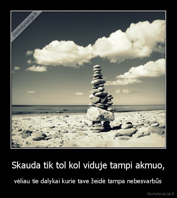 Skauda tik tol kol viduje tampi akmuo,