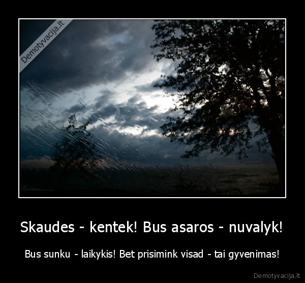 Skaudes - kentek! Bus asaros - nuvalyk!