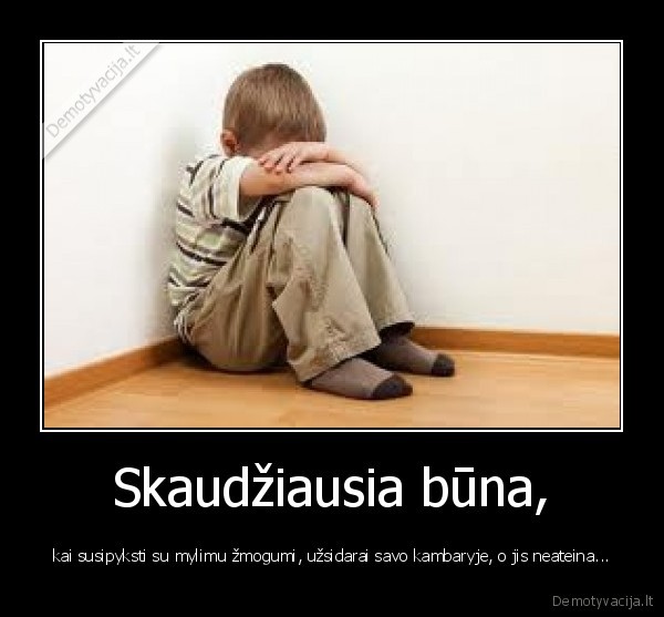 Skaudžiausia būna,