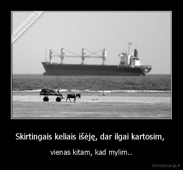 Skirtingais keliais išėję, dar ilgai kartosim, 