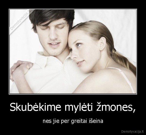 Skubėkime mylėti žmones,