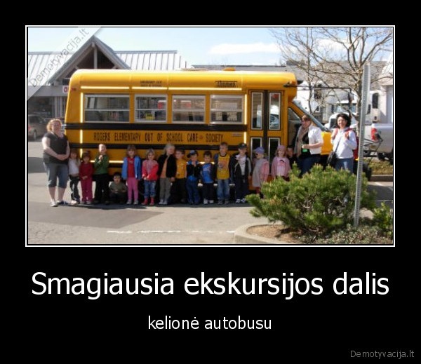 Smagiausia ekskursijos dalis