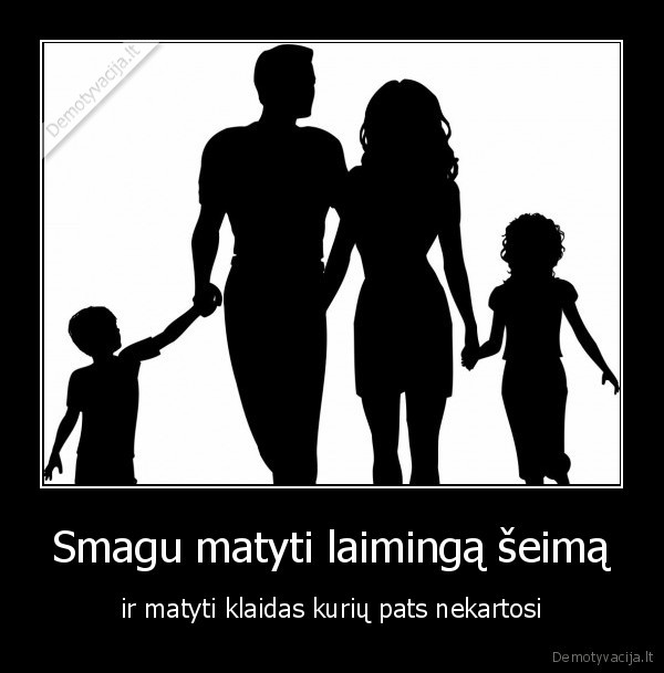 Smagu matyti laimingą šeimą