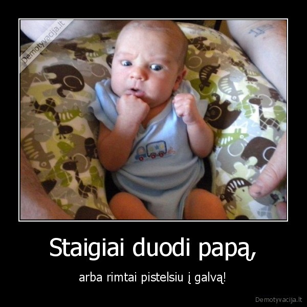 Staigiai duodi papą,