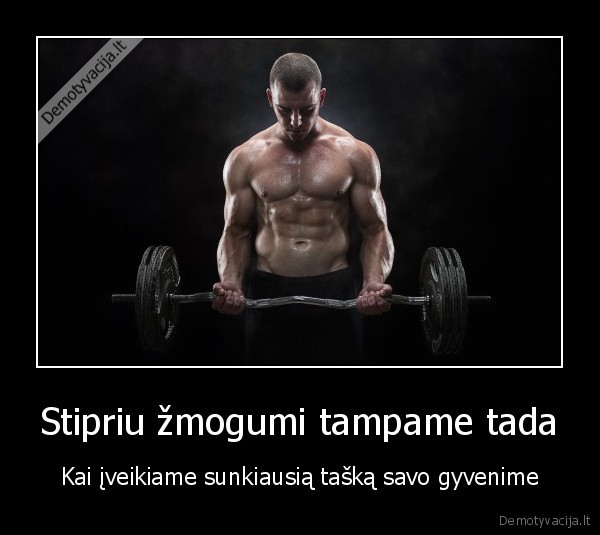 Stipriu žmogumi tampame tada