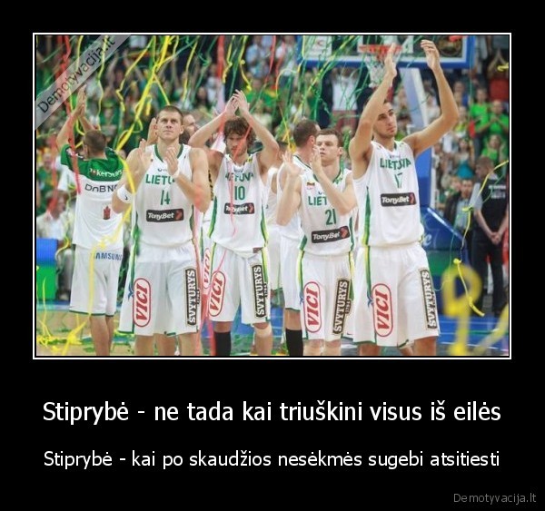 Stiprybė - ne tada kai triuškini visus iš eilės