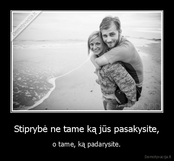 Stiprybė ne tame ką jūs pasakysite,
